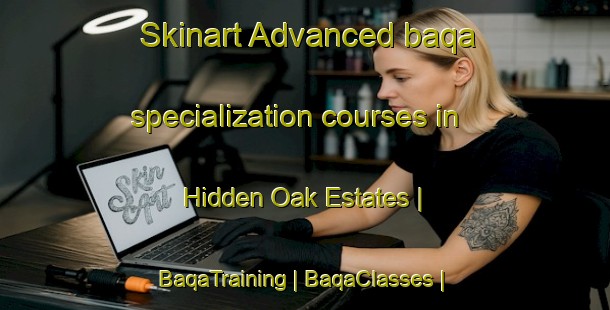 Skinart Advanced baqa specialization courses in Hidden Oak Estates | BaqaTraining | BaqaClasses | SkinartTraining-United States